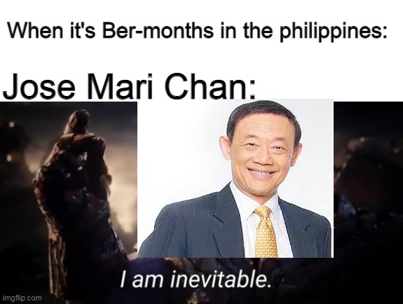 I am inevitable | When it's Ber-months in the philippines:; Jose Mari Chan: | image tagged in i am inevitable,jose mari chan,christmas | made w/ Imgflip meme maker