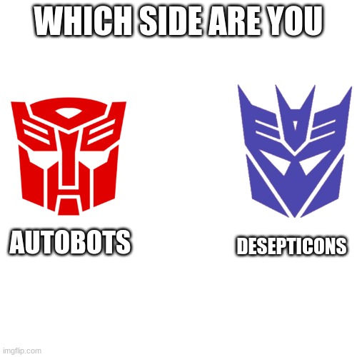 Trend | WHICH SIDE ARE YOU; AUTOBOTS; DESEPTICONS | image tagged in memes,blank transparent square | made w/ Imgflip meme maker
