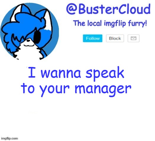 cloud temp | I wanna speak to your manager | image tagged in cloud temp | made w/ Imgflip meme maker