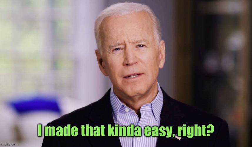Joe Biden 2020 | I made that kinda easy, right? | image tagged in joe biden 2020 | made w/ Imgflip meme maker