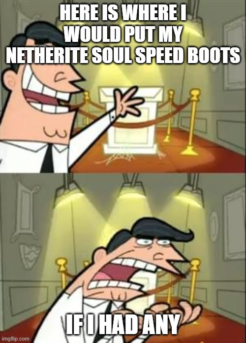 This Is Where I'd Put My Trophy If I Had One | HERE IS WHERE I WOULD PUT MY NETHERITE SOUL SPEED BOOTS; IF I HAD ANY | image tagged in memes,this is where i'd put my trophy if i had one | made w/ Imgflip meme maker