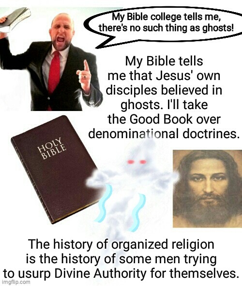 Ghosts are in the Bible | The history of organized religion is the history of some men trying to usurp Divine Authority for themselves. | image tagged in bible | made w/ Imgflip meme maker