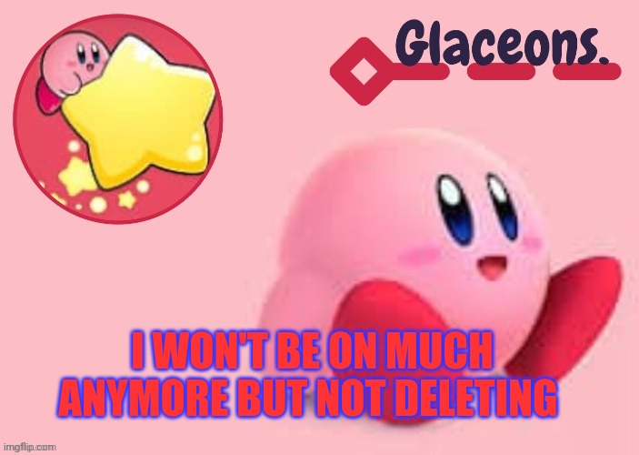 Kirby | I WON'T BE ON MUCH ANYMORE BUT NOT DELETING | image tagged in kirby | made w/ Imgflip meme maker