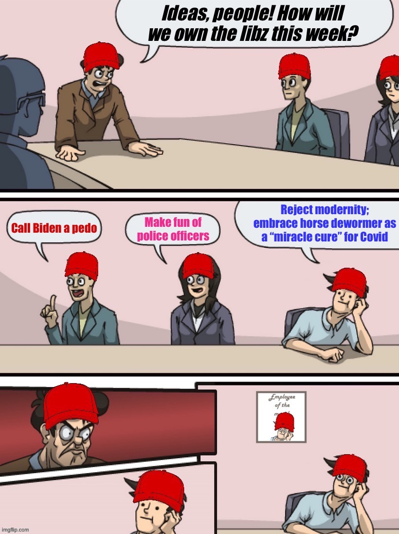 Weekly meme workshop at MAGAville :) | image tagged in boardroom meeting suggestion,maga,covidiots,conspiracy theories,quack,employee of the month | made w/ Imgflip meme maker