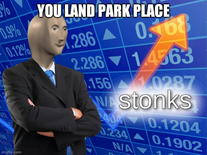 stonks | YOU LAND PARK PLACE | image tagged in stonks | made w/ Imgflip meme maker
