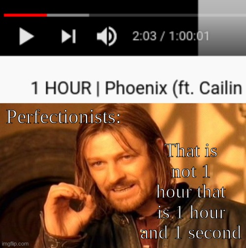 ~<~ | That is not 1 hour that is 1 hour and 1 second; Perfectionists: | image tagged in memes,one does not simply | made w/ Imgflip meme maker