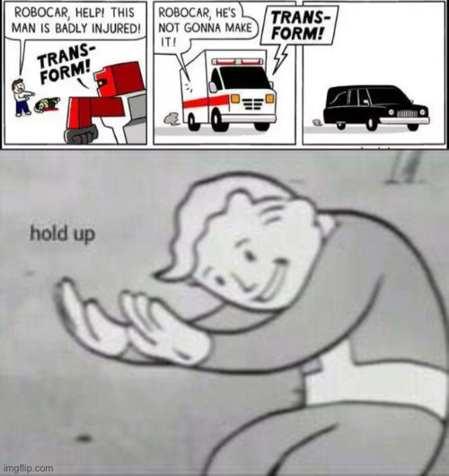 wait a minute- | image tagged in fallout hold up,funeral,ambulance,dark humor,transformer | made w/ Imgflip meme maker