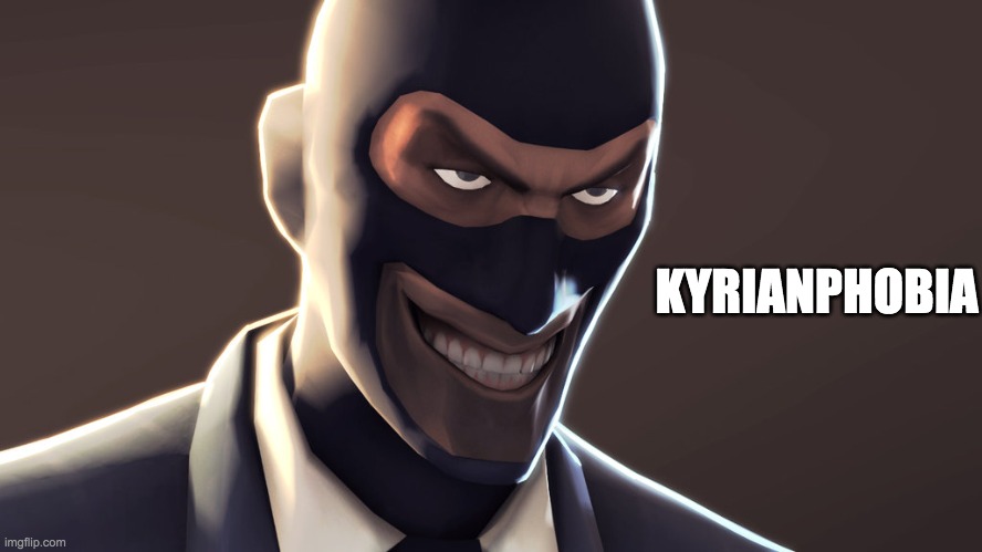 TF2 spy face | KYRIANPHOBIA | image tagged in tf2 spy face | made w/ Imgflip meme maker
