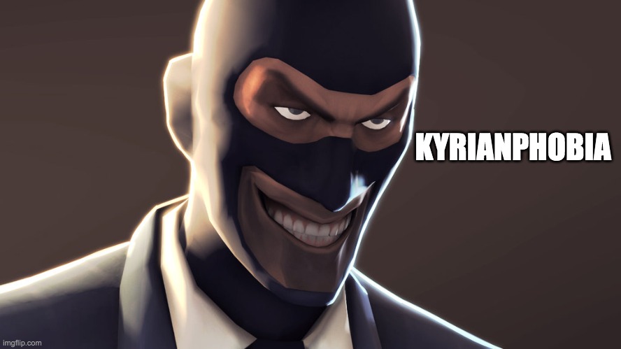 Kyrianphobia | image tagged in kyrianphobia | made w/ Imgflip meme maker