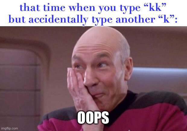 not a good mistake to make | that time when you type “kk” but accidentally type another “k”:; OOPS | image tagged in picard oops,kkk | made w/ Imgflip meme maker