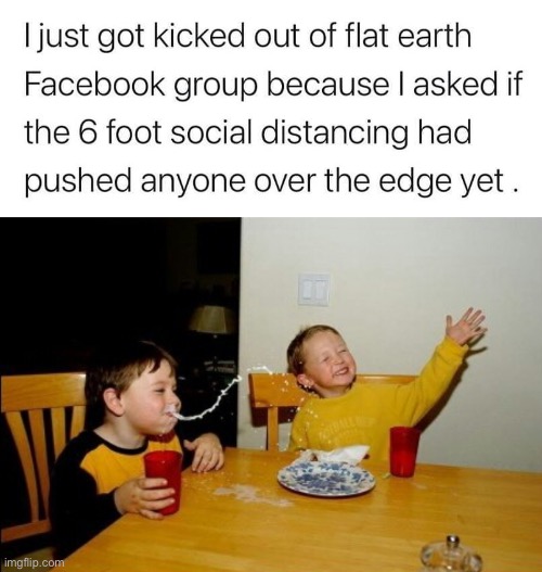 image tagged in kicked out of flat earth group,memes,yo mamas so fat | made w/ Imgflip meme maker