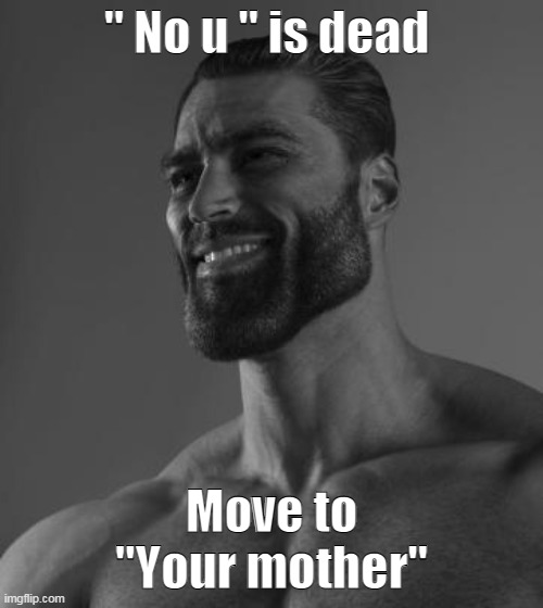 '' No u '' is dead; Move to ''Your mother'' | made w/ Imgflip meme maker