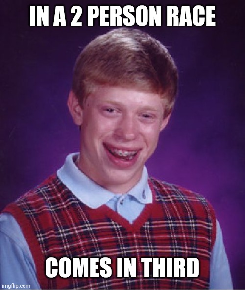 Bad Luck Brian Meme | IN A 2 PERSON RACE COMES IN THIRD | image tagged in memes,bad luck brian | made w/ Imgflip meme maker