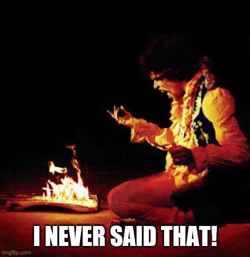 Jimi Hendrix | I NEVER SAID THAT! | image tagged in jimi hendrix | made w/ Imgflip meme maker