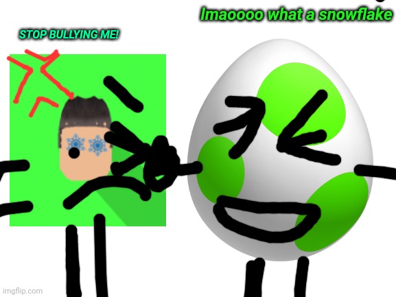 Such a wimpy dude | lmaoooo what a snowflake; STOP BULLYING ME! | image tagged in blank white template | made w/ Imgflip meme maker