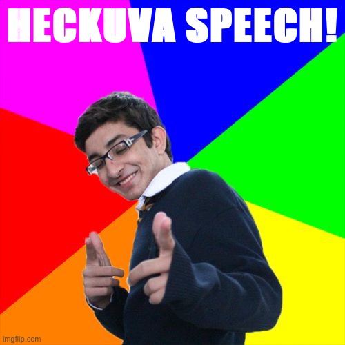 Eyyyy nerds in the building :) | HECKUVA SPEECH! | image tagged in memes,subtle pickup liner | made w/ Imgflip meme maker