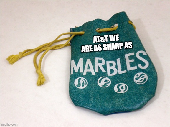 Marbles | AT&T WE ARE AS SHARP AS | image tagged in marbles | made w/ Imgflip meme maker