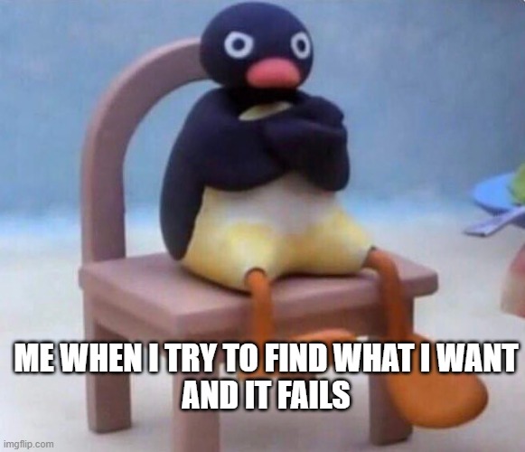 noot noot | ME WHEN I TRY TO FIND WHAT I WANT
AND IT FAILS | image tagged in noot noot | made w/ Imgflip meme maker