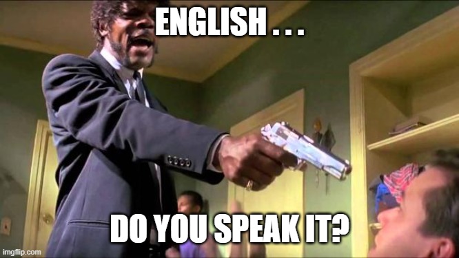 Say what again | ENGLISH . . . DO YOU SPEAK IT? | image tagged in say what again | made w/ Imgflip meme maker