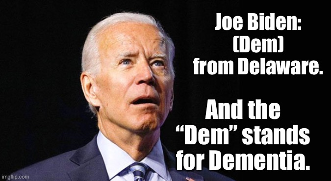 Dementia | Joe Biden: (Dem) from Delaware. And the “Dem” stands for Dementia. | image tagged in confused joe biden | made w/ Imgflip meme maker