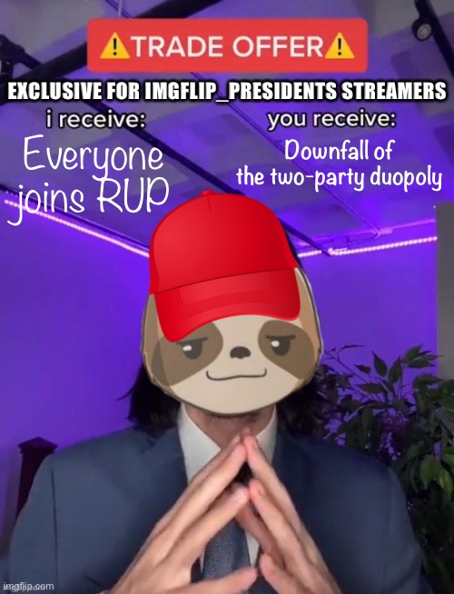 Sloth trade offer | Everyone joins RUP Downfall of the two-party duopoly EXCLUSIVE FOR IMGFLIP_PRESIDENTS STREAMERS | image tagged in sloth trade offer | made w/ Imgflip meme maker