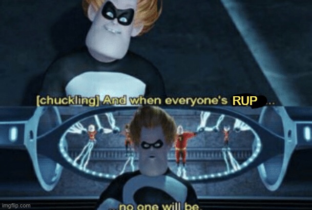 Syndrome Everyone Super | RUP | image tagged in syndrome everyone super | made w/ Imgflip meme maker