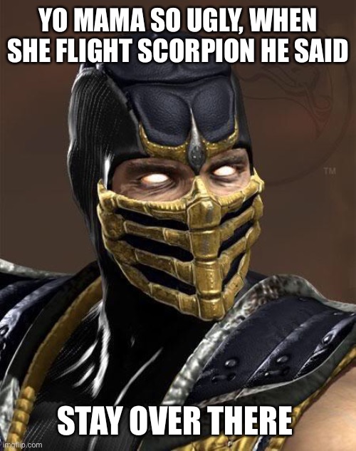 Comedy | YO MAMA SO UGLY, WHEN SHE FLIGHT SCORPION HE SAID; STAY OVER THERE | image tagged in scorpion | made w/ Imgflip meme maker