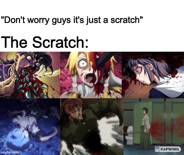 The Scratch | "Don't worry guys it's just a scratch"; The Scratch: | image tagged in anime,jojo's bizarre adventure | made w/ Imgflip meme maker