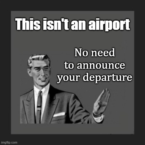 Kill Yourself Guy Meme | This isn't an airport No need to announce your departure | image tagged in memes,kill yourself guy | made w/ Imgflip meme maker