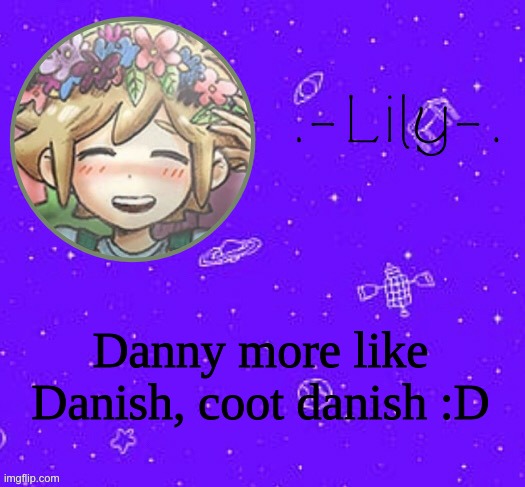 Lily's Basil temp (thanks Suga) | Danny more like Danish, coot danish :D | image tagged in lily's basil temp thanks suga | made w/ Imgflip meme maker