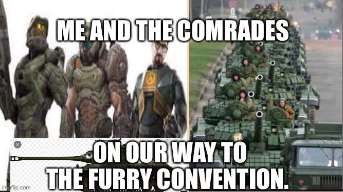 Me and comrades | ME AND THE COMRADES; ON OUR WAY TO THE FURRY CONVENTION. | image tagged in me and the boys just me | made w/ Imgflip meme maker