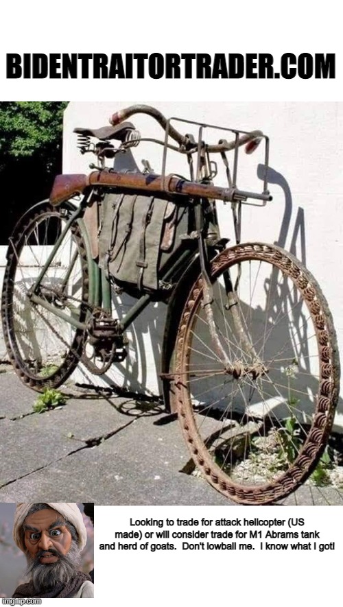 So long as we're giving everything away at bargain basement prices... | BIDENTRAITORTRADER.COM; Looking to trade for attack helicopter (US made) or will consider trade for M1 Abrams tank and herd of goats.  Don't lowball me.  I know what I got! | image tagged in funny | made w/ Imgflip meme maker