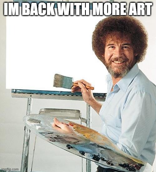 Bob Ross Troll | IM BACK WITH MORE ART | image tagged in bob ross troll | made w/ Imgflip meme maker