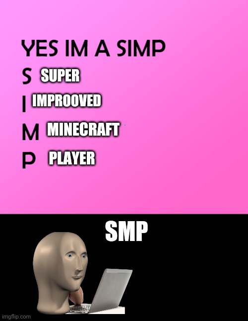 im a simp | SUPER; IMPROOVED; MINECRAFT; PLAYER; SMP | image tagged in im a simp | made w/ Imgflip meme maker