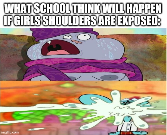 WHAT SCHOOL THINK WILL HAPPEN IF GIRLS SHOULDERS ARE EXPOSED: | image tagged in white background,boys vs girls,girls vs boys | made w/ Imgflip meme maker