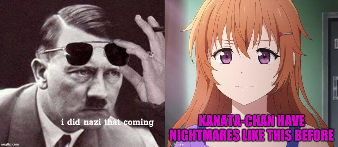 image tagged in hitler i did nazi that coming,kanata-chan have nightmares like this before | made w/ Imgflip meme maker