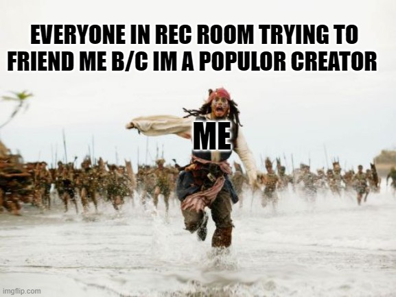 My user name in Rec room is (Praydon plays) | EVERYONE IN REC ROOM TRYING TO FRIEND ME B/C IM A POPULOR CREATOR; ME | image tagged in memes,jack sparrow being chased,rec room,so true memes | made w/ Imgflip meme maker