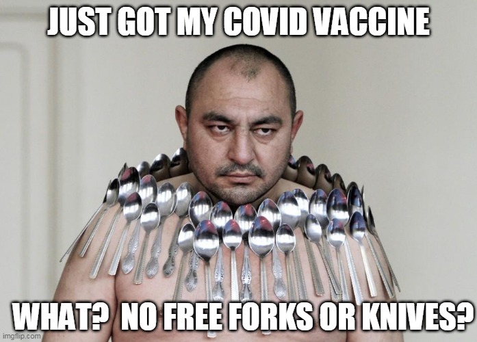 Get Vaccinated, Get free spoons | JUST GOT MY COVID VACCINE; WHAT?  NO FREE FORKS OR KNIVES? | image tagged in magnet vaccine maga man,maga,trumpers,covid vaccine | made w/ Imgflip meme maker