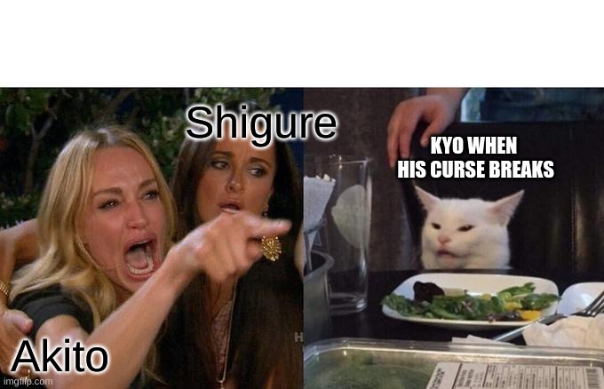 Fruits basket | Shigure; KYO WHEN
 HIS CURSE BREAKS; Akito | image tagged in memes,woman yelling at cat | made w/ Imgflip meme maker