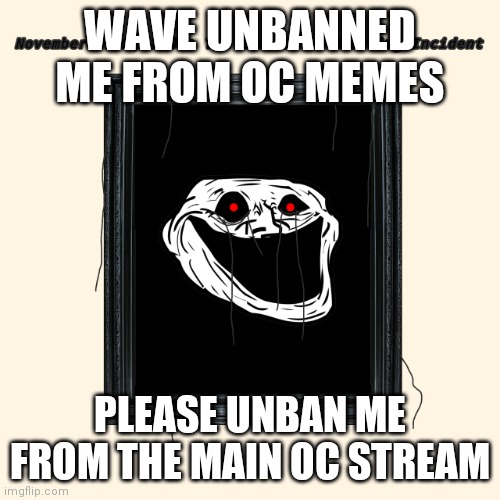 Beautiful Painting Incident | WAVE UNBANNED ME FROM OC MEMES PLEASE UNBAN ME FROM THE MAIN OC STREAM | image tagged in beautiful painting incident | made w/ Imgflip meme maker