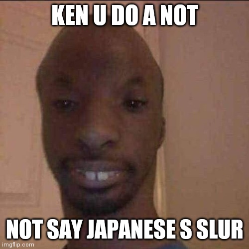 ayo what u doing | KEN U DO A NOT NOT SAY JAPANESE S SLUR | image tagged in ayo what u doing | made w/ Imgflip meme maker