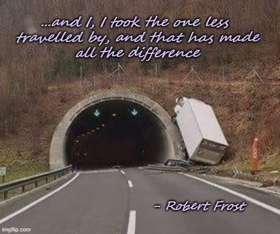 ...and I, I took the one less
 travelled by, and that has made
 all the difference - Robert Frost | made w/ Imgflip meme maker