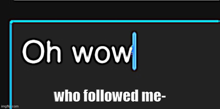 THAT WOULD BE YOUR MOTHER- | who followed me- | image tagged in oh wow | made w/ Imgflip meme maker