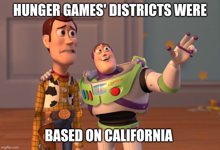 X, X Everywhere Meme | HUNGER GAMES' DISTRICTS WERE; BASED ON CALIFORNIA | image tagged in memes,x x everywhere | made w/ Imgflip meme maker
