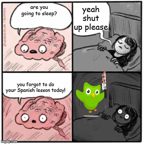 Duolingo has found your sin unforgiveable | yeah shut up please; are you going to sleep? you forgot to do your Spanish lesson today! | image tagged in brain before sleep | made w/ Imgflip meme maker