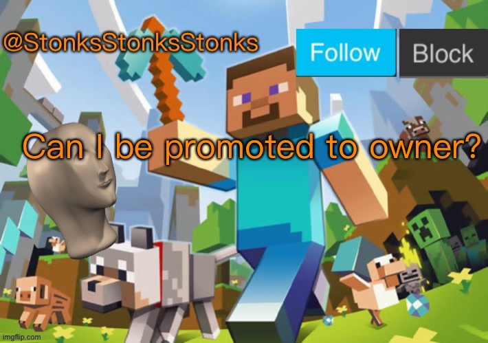 Because y e s | Can I be promoted to owner? | image tagged in stonksstonksstonks announcement template | made w/ Imgflip meme maker