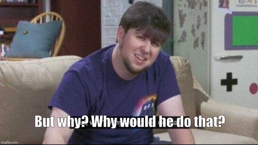 But why why would you do that? | But why? Why would he do that? | image tagged in but why why would you do that | made w/ Imgflip meme maker