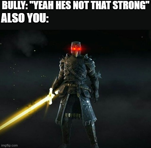 *boss music starts* | BULLY: "YEAH HES NOT THAT STRONG"; ALSO YOU: | image tagged in bossfight crusader,crusader | made w/ Imgflip meme maker