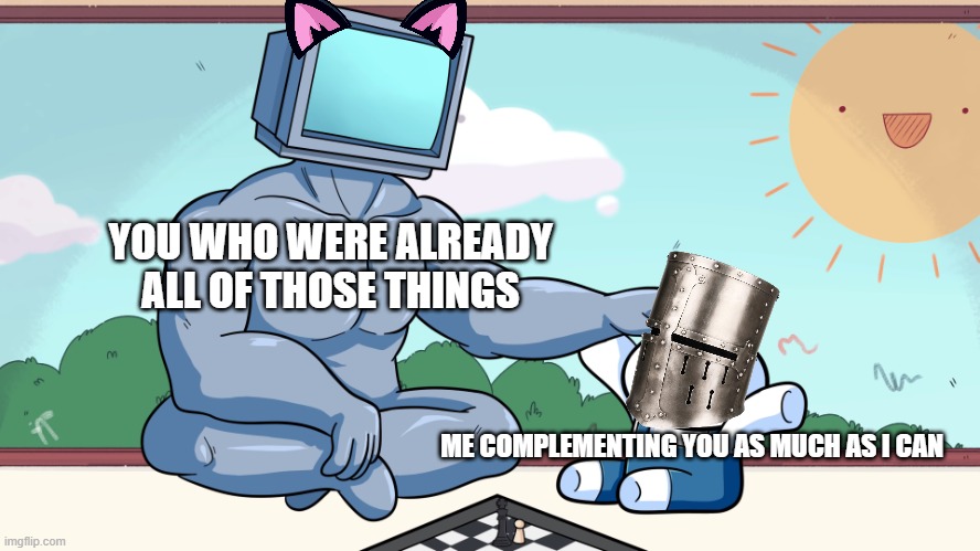 DANG IT! ill have to think of new ones now.. | YOU WHO WERE ALREADY ALL OF THOSE THINGS; ME COMPLEMENTING YOU AS MUCH AS I CAN | image tagged in baby beats computer | made w/ Imgflip meme maker