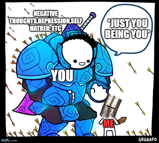 :3 | NEGATIVE THOUGHTS,DEPRESSION,SELF HATRED, ETC; *JUST YOU BEING YOU*; YOU; ME | image tagged in wholesome protector | made w/ Imgflip meme maker